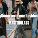 Masterclass: Cómo verte más fashion